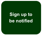 Sign up to 
be notified
